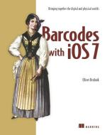 Barcodes with IOS: Bringing Together the Digital and Physical Worlds di Oliver Drobnik edito da MANNING PUBN