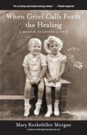 When Grief Calls Forth the Healing di Mary Rockefeller Morgan edito da E-Reads