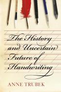 The History and Uncertain Future of Handwriting di Anne Trubek edito da Bloomsbury Publishing Plc