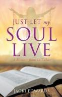 Just Let My Soul Live di Jacki Edwards edito da XULON PR