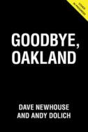 Goodbye, Oakland di Dave Newhouse, Andy Dolich edito da TRIUMPH BOOKS