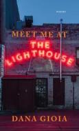 Meet Me at the Lighthouse: Poems di Dana Gioia edito da GRAY WOLF PR