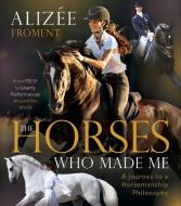 The Horses Who Made Me di Alizee Froment edito da TRAFALGAR SQUARE
