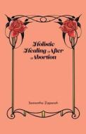 Holistic Healing After Abortion di Samantha Zipporah edito da Samantha Zipporah