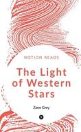 The Light of Western Stars di Zane Grey edito da Notion Press