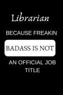 Librarian Because Freakin Badass Is Not an Official Job Title: Appreciate Your Friend with This Funny Occupation Noteboo di Librarian Notebook edito da LIGHTNING SOURCE INC