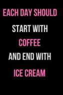 Each Day Should Start with Coffee and End with Ice Cream: Blank Line Journal di Mary Lou Darling edito da LIGHTNING SOURCE INC