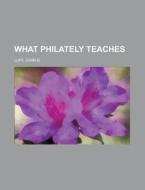 What Philately Teaches di John N. Luff edito da Rarebooksclub.com