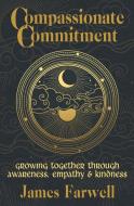 Compassionate Commitment di James Farwell edito da The Mindful Word