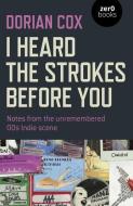 I Heard the Strokes Before You: Notes from the Unremembered '00s Indie Scene di Dorian Cox edito da ZERO BOOKS