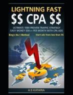 Lightning Fast CPA: Make $5k++ Per Month Easily. Ultimate 100x Proven Traffic Strategy.: Easy Money $5k++ Easily with CP di A. S. Kataria edito da INDEPENDENTLY PUBLISHED