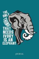The Only Thing That Needs Ivory Is an Elephant Journal: Animal Rights Activist Notebook di Epic Love Books edito da INDEPENDENTLY PUBLISHED