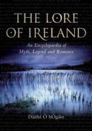 The Lore of Ireland - An Encyclopaedia of Myth, Legend and Romance di Dáithí O Hogáin edito da Boydell Press
