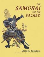 The Samurai And The Sacred di Stephen Turnbull edito da Bloomsbury Publishing Plc
