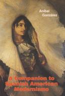 A Companion to Spanish American Modernismo di Aníbal González edito da Tamesis Books