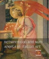 Between God and Man: Angels in Italian Art: The Annie Laurie Swaim Hearin Memorial Exhibition Series di Francesco Buranelli edito da Mississippi Museum of Art