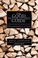 The Good Woodcutter's Guide: Chain Saws, Woodlots, and Portable Sawmills di Dave Johnson edito da Chelsea Green Publishing Company