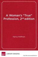 Woman's "true" Profession: Voices from the History of Teaching di Nancy Hoffman edito da HARVARD EDUCATION PR