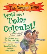 Avoid Being A Tudor Colonist! di Jacqueline Morley edito da Book House