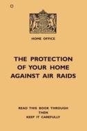 The Protection Of Your Home Against Air Raids edito da Bloomsbury Publishing Plc