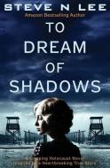 To Dream of Shadows: A Gripping Holocaust Novel Inspired by a Heartbreaking True Story di Steve N. Lee edito da LIGHTNING SOURCE INC