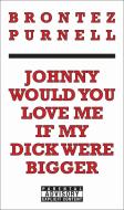 Johnny Would You Love Me If My Dick Were Bigger di Brontez Purnell edito da FEMINIST PR