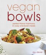 Vegan Bowls: Perfect Flavor Harmony in Cozy One-Bowl Meals di Zsu Dever edito da VEGAN HERITAGE PR