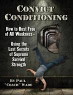 Convict Conditioning di Paul Wade edito da Dragon Door Publications,U.S.