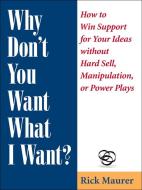 Why Don't You Want What I Want? di Rick Maurer edito da Bard Press