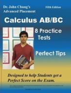 Dr. John Chung's Advanced Placement Calculus AB/BC: AP Calculus AB/BC Designed to Help Students Get a Perfect Score. There Are Easy-To-Follow Worked-O di Dr John Chung edito da Createspace Independent Publishing Platform