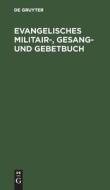 Evangelisches Militair-, Gesang- und Gebetbuch edito da De Gruyter