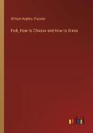 Fish, How to Choose and How to Dress di William Hughes, Piscator edito da Outlook Verlag