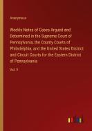 Weekly Notes of Cases Argued and Determined in the Supreme Court of Pennsylvania, the County Courts of Philadelphia, and the United States District an di Anonymous edito da Outlook Verlag