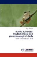 Ruellia tuberosa: Phytochemical and pharmacological study di Daya Chothani edito da LAP Lambert Academic Publishing