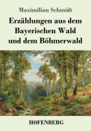 Erzählungen aus dem Bayerischen Wald und dem Böhmerwald di Maximilian Schmidt edito da Hofenberg