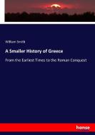 A Smaller History of Greece di William Smith edito da hansebooks