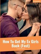 How To Get My Ex Girls Back (Fast) di Sebastian Voppmann edito da Books on Demand