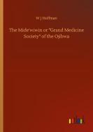 The Mide'wiwin or "Grand Medicine Society" of the Ojibwa di W. J Hoffman edito da Outlook Verlag