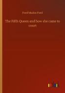 The Fifth Queen and how she came to court di Ford Madox Ford edito da Outlook Verlag