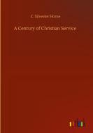A Century of Christian Service di C. Silvester Horne edito da Outlook Verlag