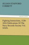 Fighting Instructions, 1530-1816 Publications Of The Navy Records Society Vol. XXIX. di Julian S. (Julian Stafford) Corbett edito da TREDITION CLASSICS