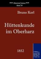 Hüttenkunde im Oberharz di Bruno Kerl edito da Europäischer Hochschulverlag