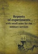 Reports Of Experiments With Small Arms For The Military Services di Officers of the Ordnance Department edito da Book On Demand Ltd.