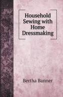 Household Sewing with Home Dressmaking di Bertha Banner edito da Book on Demand Ltd.