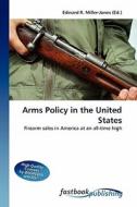 Arms Policy in the United States di Edward R Miller-Jones edito da FastBook Publishing