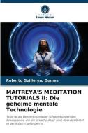 MAITREYA'S MEDITATION TUTORIALS II: Die geheime mentale Technologie di Roberto Guillermo Gomes edito da Verlag Unser Wissen