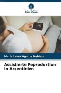 Assistierte Reproduktion in Argentinien di María Laura Aguirre Nahiem edito da Verlag Unser Wissen