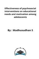 Effectiveness of psychosocial interventions on educational needs and motivation among adolescents di Madhusudhan Hb edito da shwetabhgangwaryt