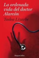 La Ordenada Vida del Doctor Alarcón: (the Organized Life of Dr. Alarcón - Spanish Edition) di Tadea Lizarbe edito da HARPERCOLLINS