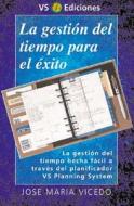 La Gestion Del Tiempo Para El Exito di Jose Maria Vicedo edito da Bestseller Ediciones